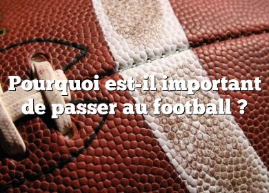 Pourquoi est-il important de passer au football ?